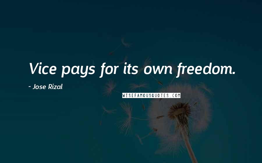 Jose Rizal Quotes: Vice pays for its own freedom.