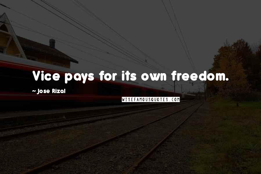 Jose Rizal Quotes: Vice pays for its own freedom.