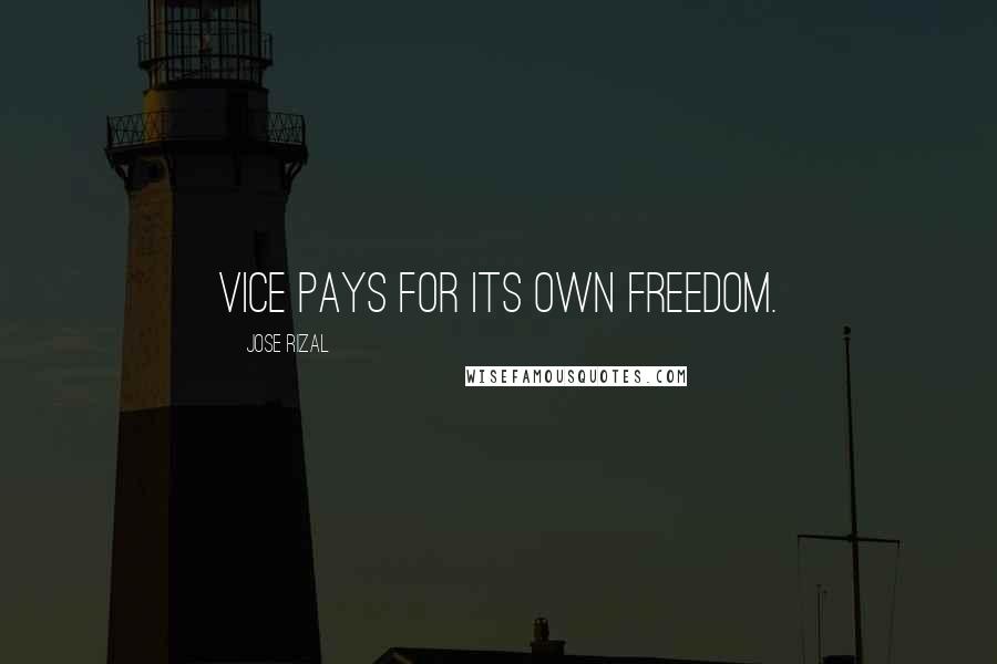 Jose Rizal Quotes: Vice pays for its own freedom.