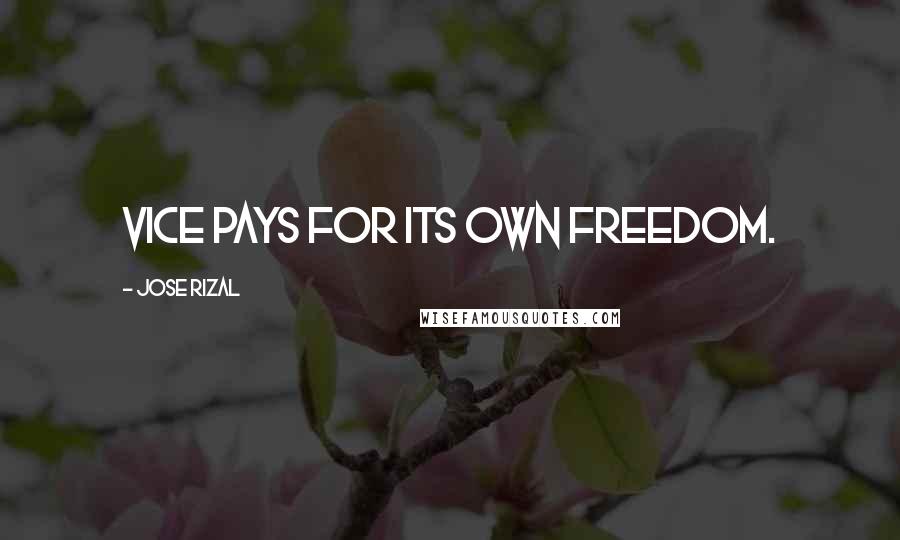 Jose Rizal Quotes: Vice pays for its own freedom.