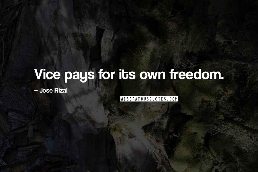 Jose Rizal Quotes: Vice pays for its own freedom.