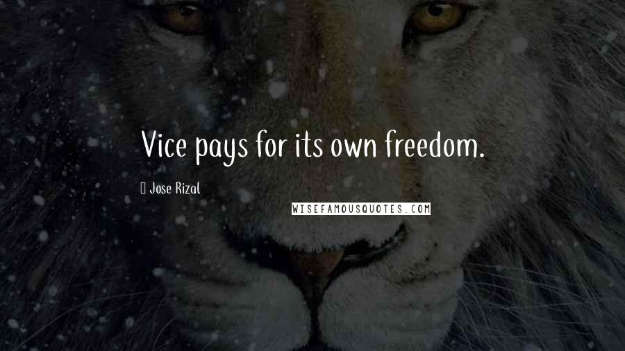 Jose Rizal Quotes: Vice pays for its own freedom.