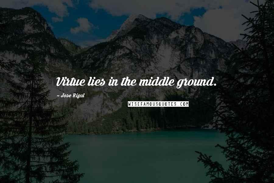 Jose Rizal Quotes: Virtue lies in the middle ground.