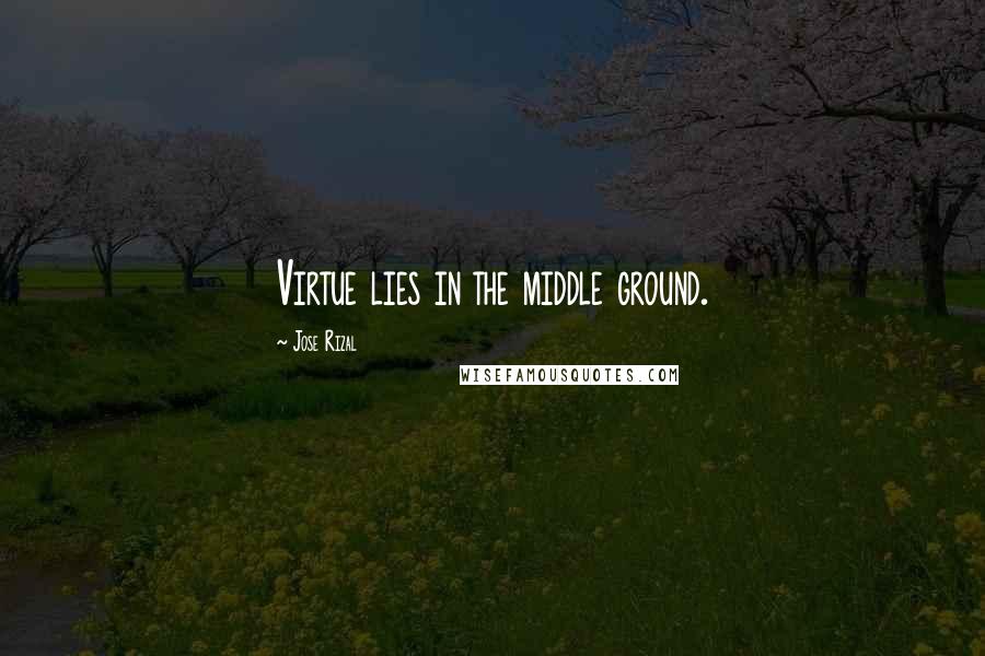 Jose Rizal Quotes: Virtue lies in the middle ground.