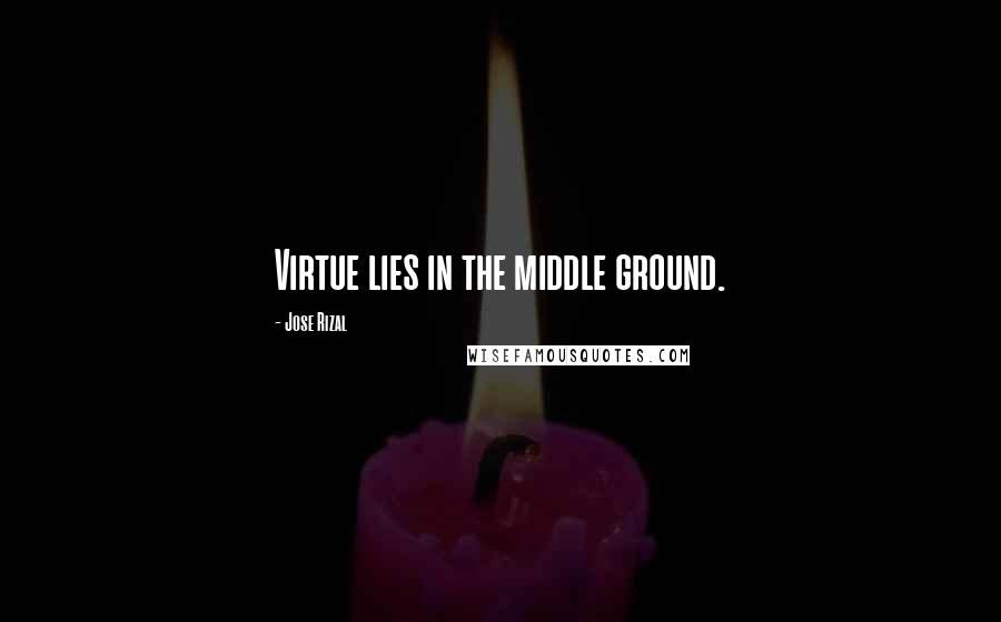 Jose Rizal Quotes: Virtue lies in the middle ground.