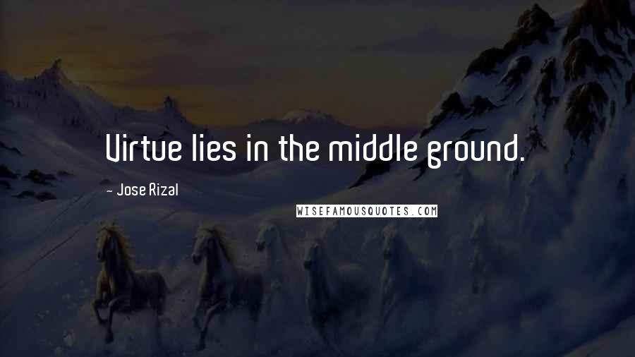 Jose Rizal Quotes: Virtue lies in the middle ground.