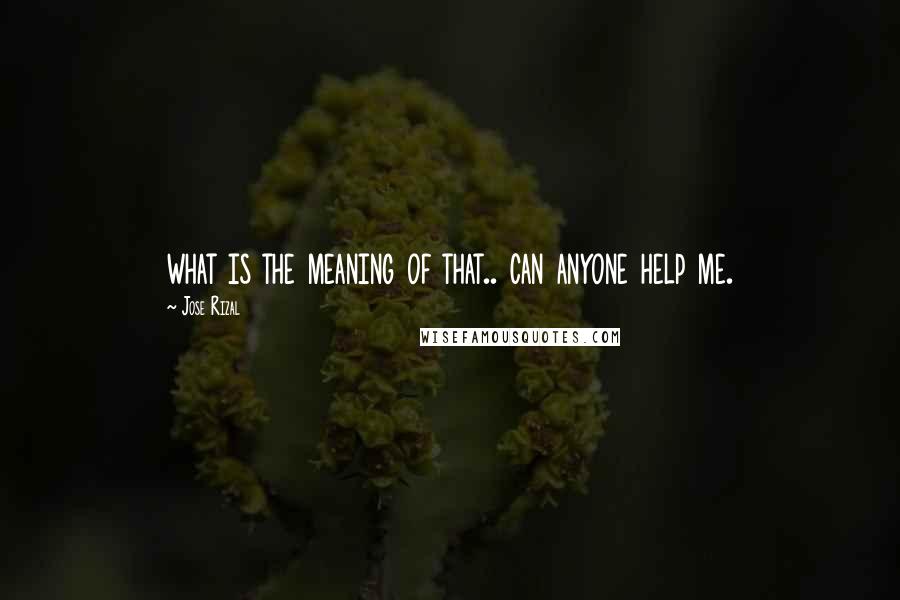 Jose Rizal Quotes: what is the meaning of that.. can anyone help me.