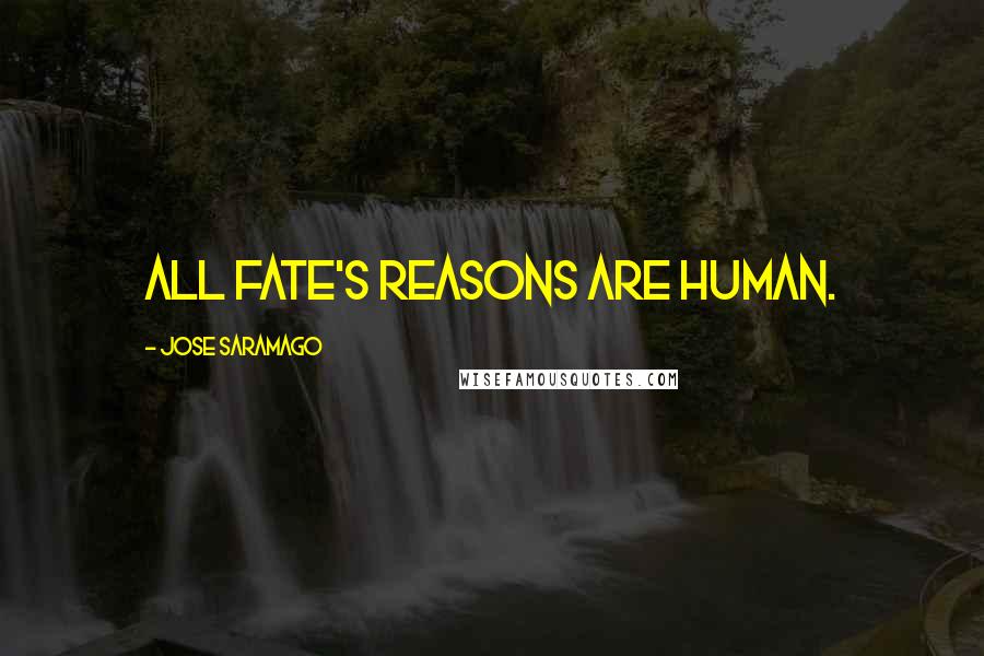 Jose Saramago Quotes: All fate's reasons are human.