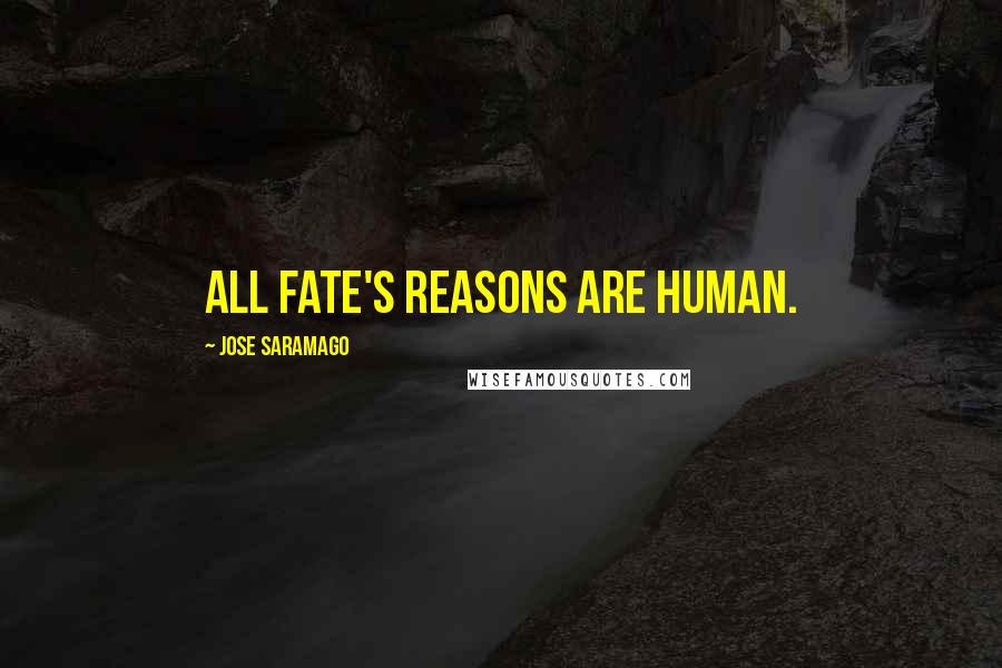 Jose Saramago Quotes: All fate's reasons are human.