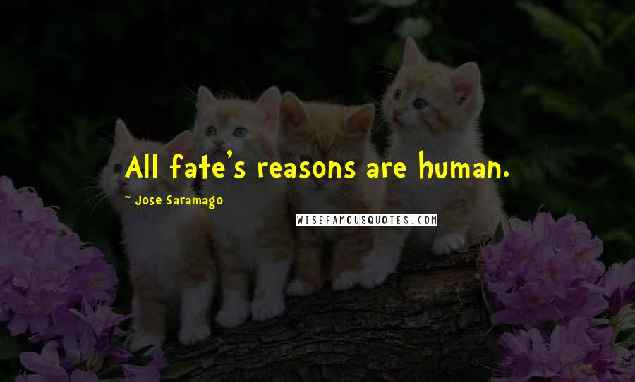 Jose Saramago Quotes: All fate's reasons are human.