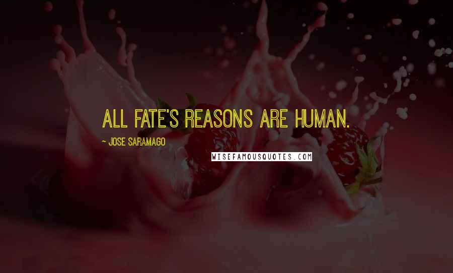 Jose Saramago Quotes: All fate's reasons are human.