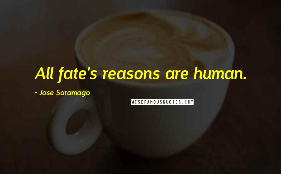 Jose Saramago Quotes: All fate's reasons are human.