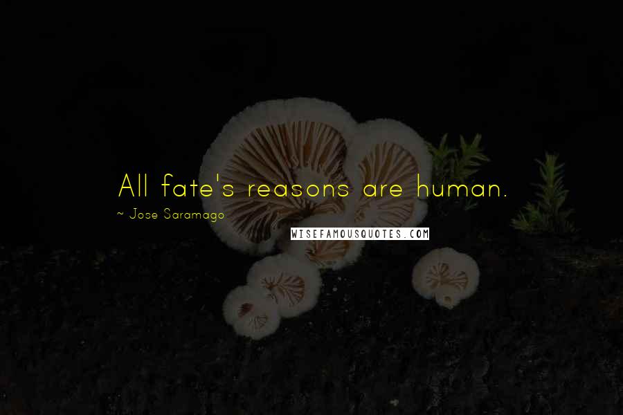 Jose Saramago Quotes: All fate's reasons are human.