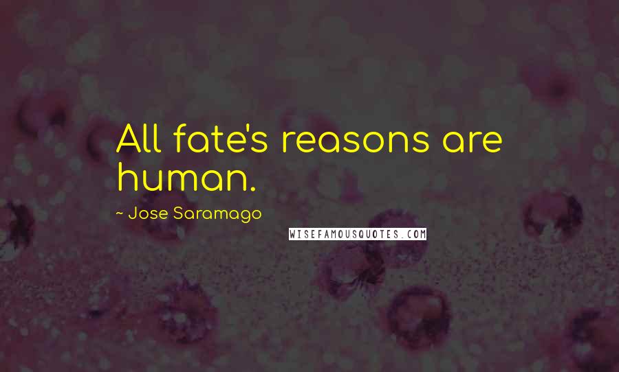 Jose Saramago Quotes: All fate's reasons are human.