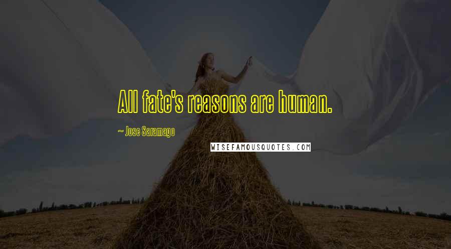 Jose Saramago Quotes: All fate's reasons are human.