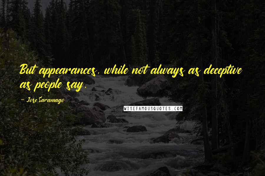 Jose Saramago Quotes: But appearances, while not always as deceptive as people say.