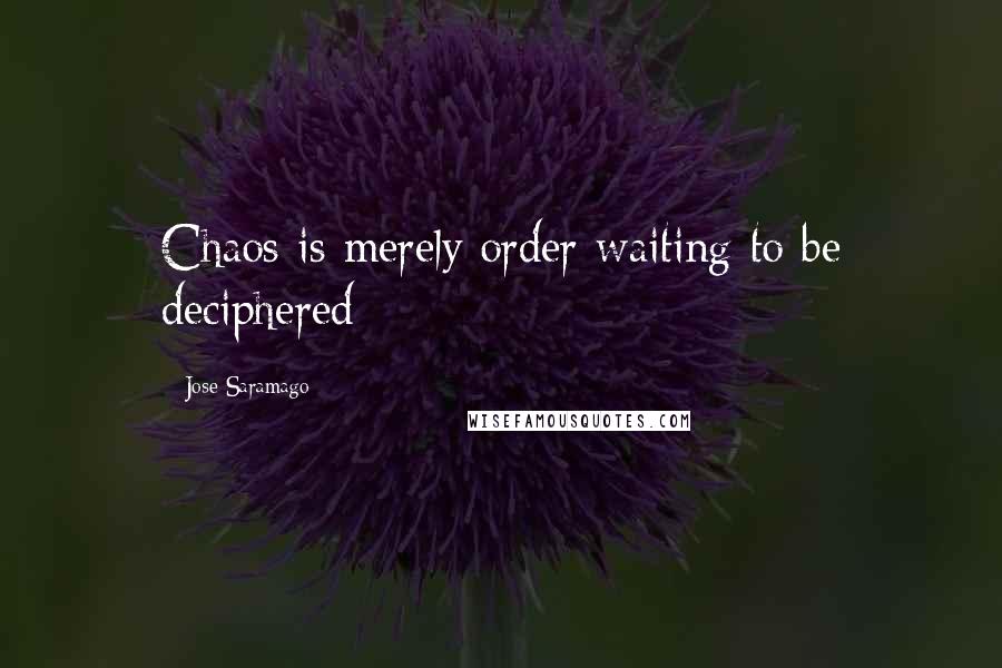 Jose Saramago Quotes: Chaos is merely order waiting to be deciphered