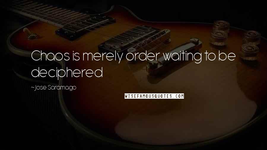 Jose Saramago Quotes: Chaos is merely order waiting to be deciphered