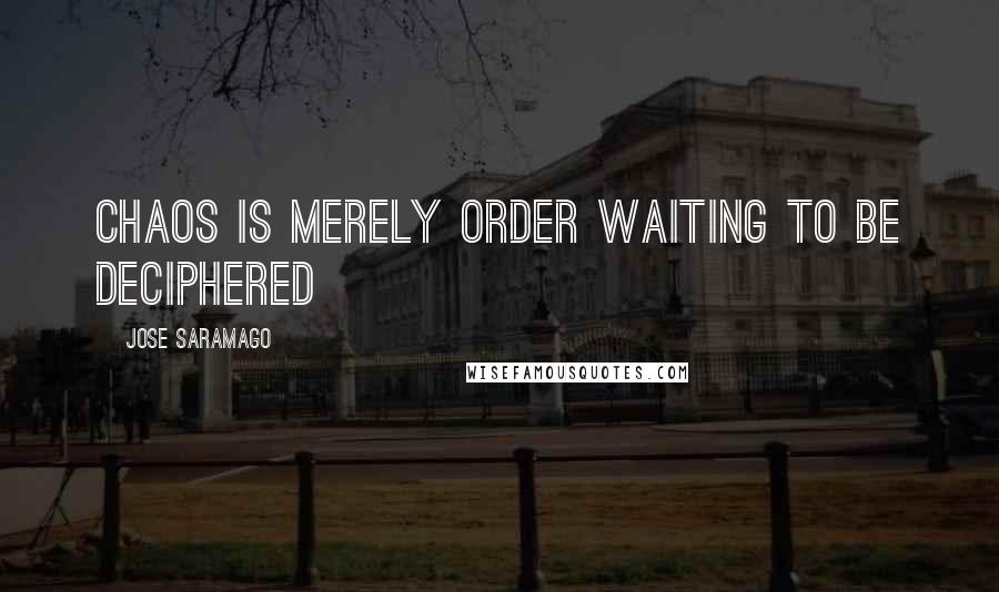 Jose Saramago Quotes: Chaos is merely order waiting to be deciphered