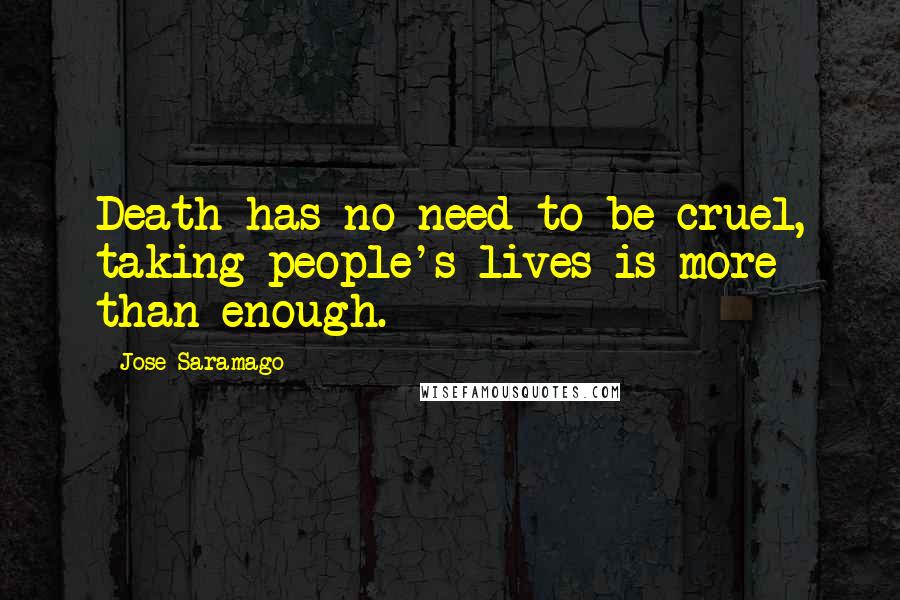 Jose Saramago Quotes: Death has no need to be cruel, taking people's lives is more than enough.
