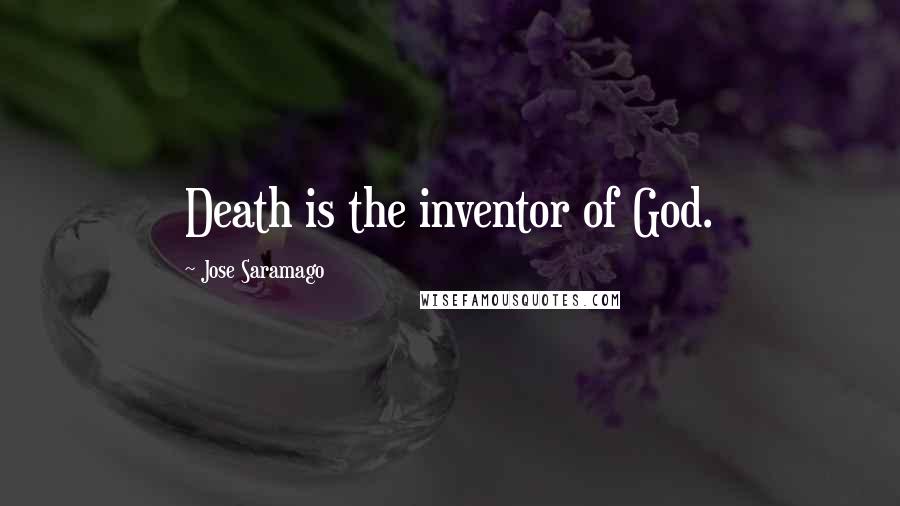 Jose Saramago Quotes: Death is the inventor of God.