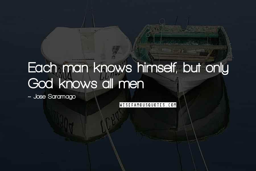 Jose Saramago Quotes: Each man knows himself, but only God knows all men