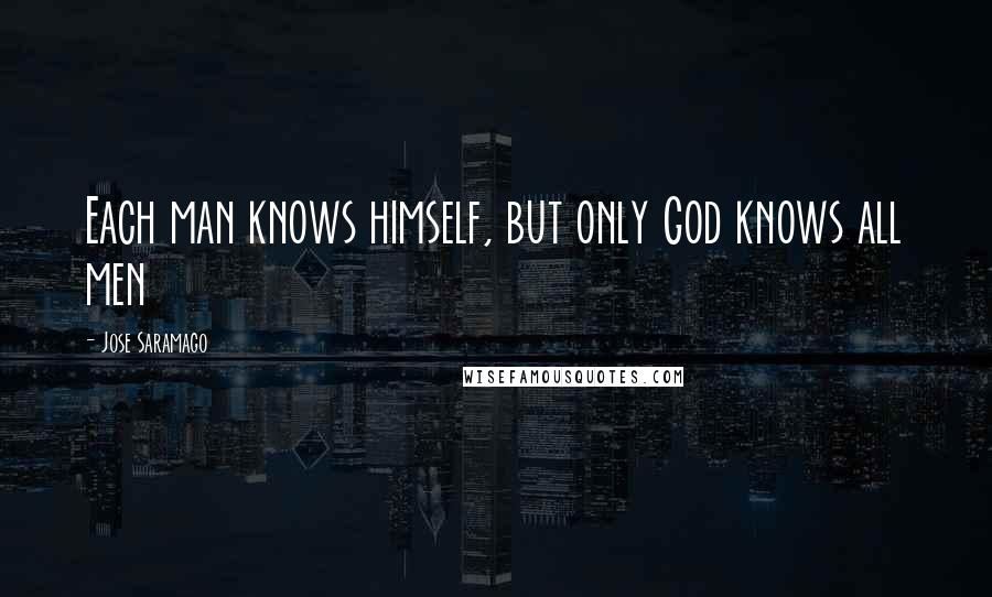 Jose Saramago Quotes: Each man knows himself, but only God knows all men