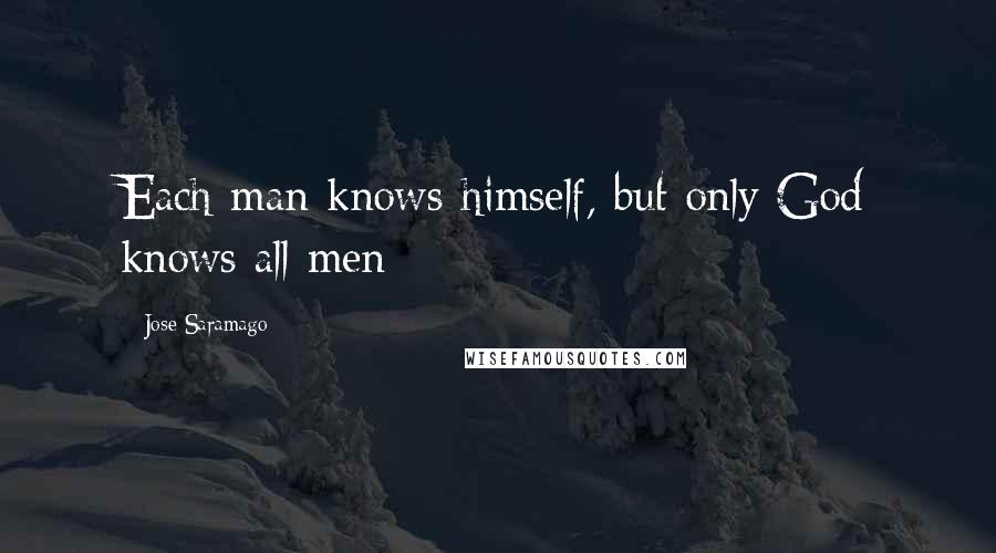 Jose Saramago Quotes: Each man knows himself, but only God knows all men