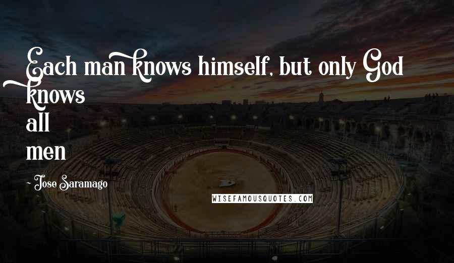 Jose Saramago Quotes: Each man knows himself, but only God knows all men