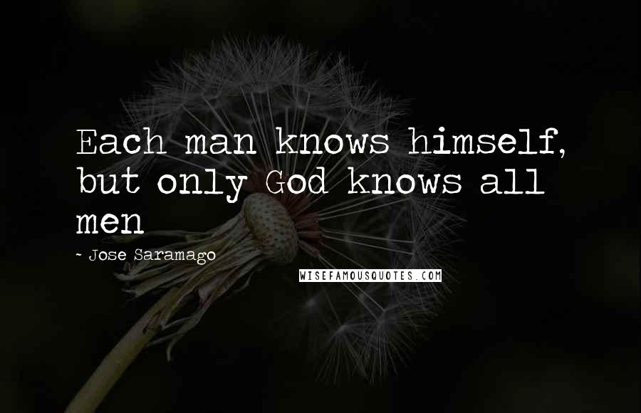 Jose Saramago Quotes: Each man knows himself, but only God knows all men