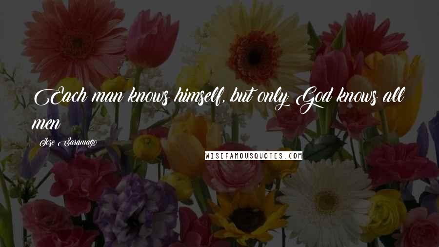 Jose Saramago Quotes: Each man knows himself, but only God knows all men