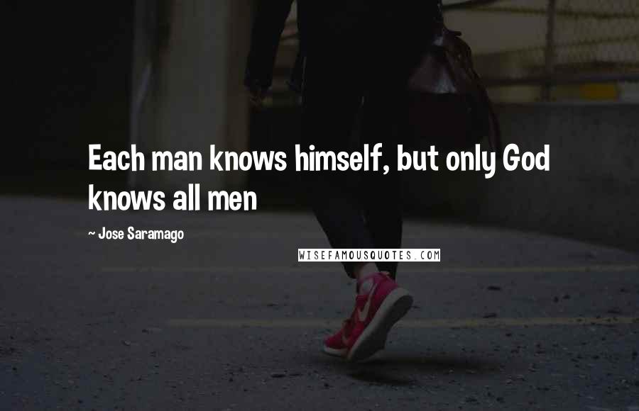 Jose Saramago Quotes: Each man knows himself, but only God knows all men