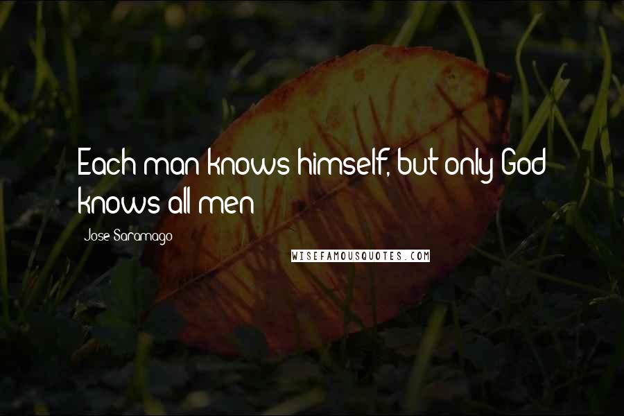 Jose Saramago Quotes: Each man knows himself, but only God knows all men