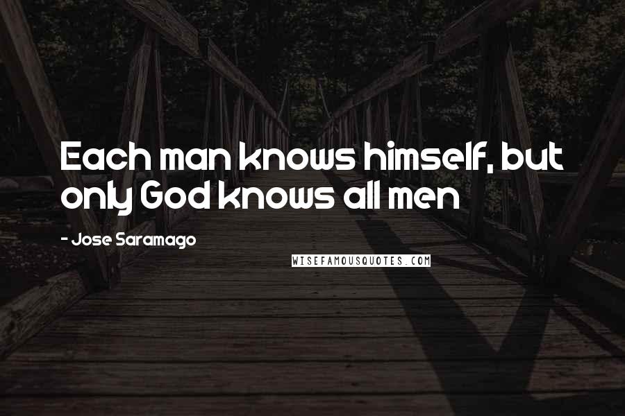 Jose Saramago Quotes: Each man knows himself, but only God knows all men