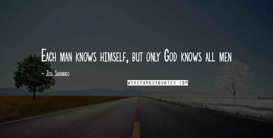 Jose Saramago Quotes: Each man knows himself, but only God knows all men