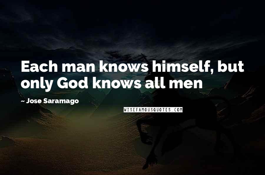 Jose Saramago Quotes: Each man knows himself, but only God knows all men