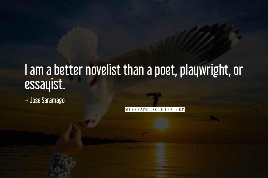 Jose Saramago Quotes: I am a better novelist than a poet, playwright, or essayist.
