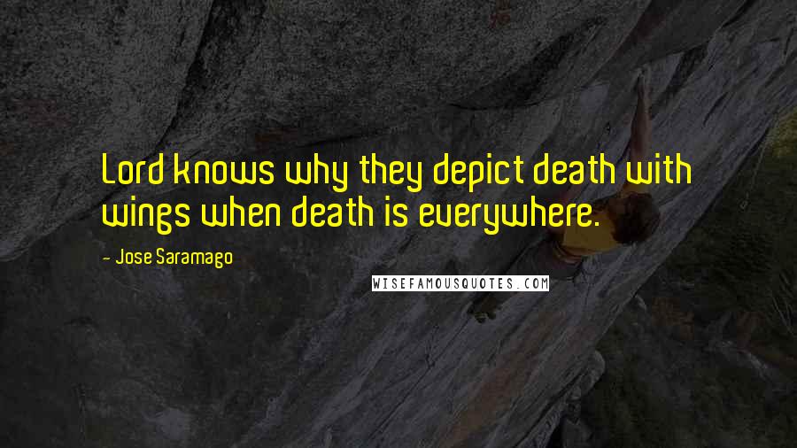 Jose Saramago Quotes: Lord knows why they depict death with wings when death is everywhere.