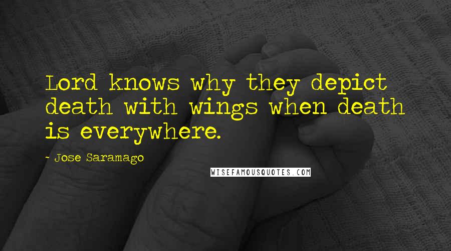 Jose Saramago Quotes: Lord knows why they depict death with wings when death is everywhere.