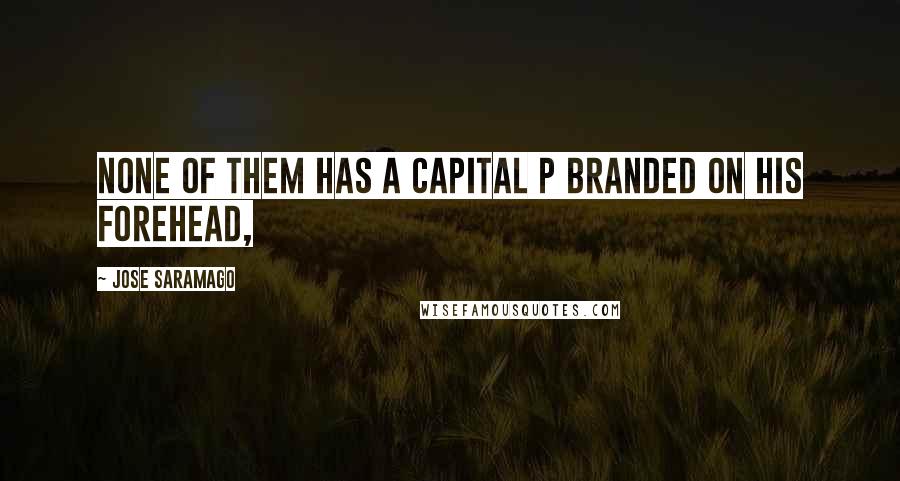 Jose Saramago Quotes: None of them has a capital P branded on his forehead,