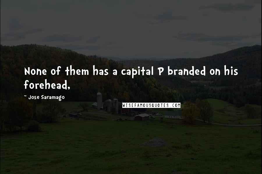 Jose Saramago Quotes: None of them has a capital P branded on his forehead,