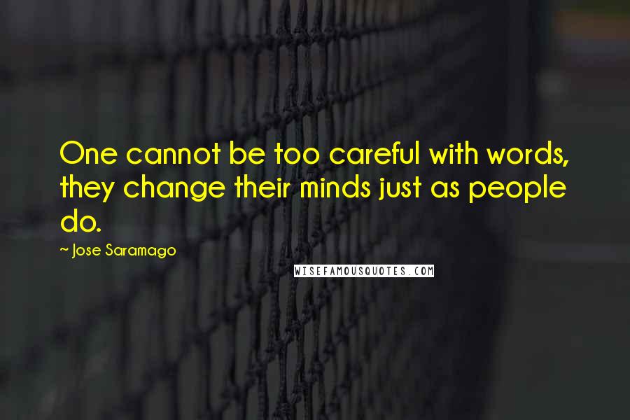 Jose Saramago Quotes: One cannot be too careful with words, they change their minds just as people do.