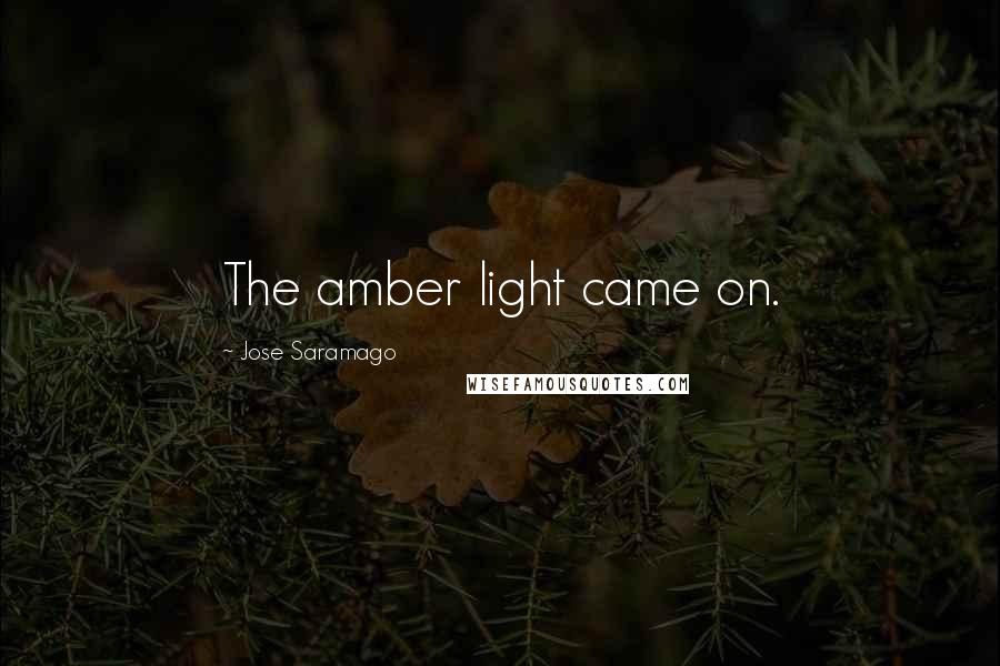 Jose Saramago Quotes: The amber light came on.