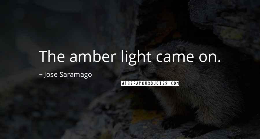 Jose Saramago Quotes: The amber light came on.