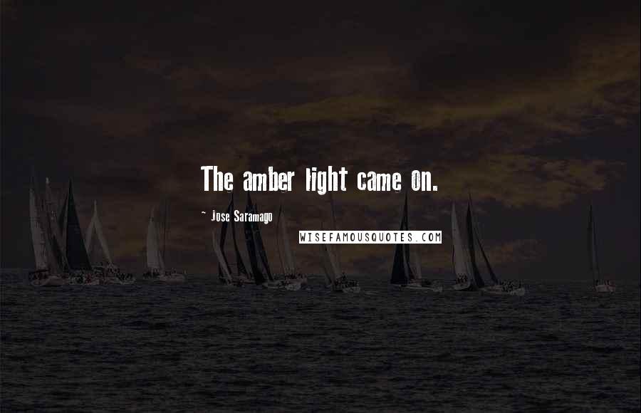 Jose Saramago Quotes: The amber light came on.