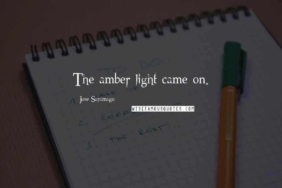 Jose Saramago Quotes: The amber light came on.