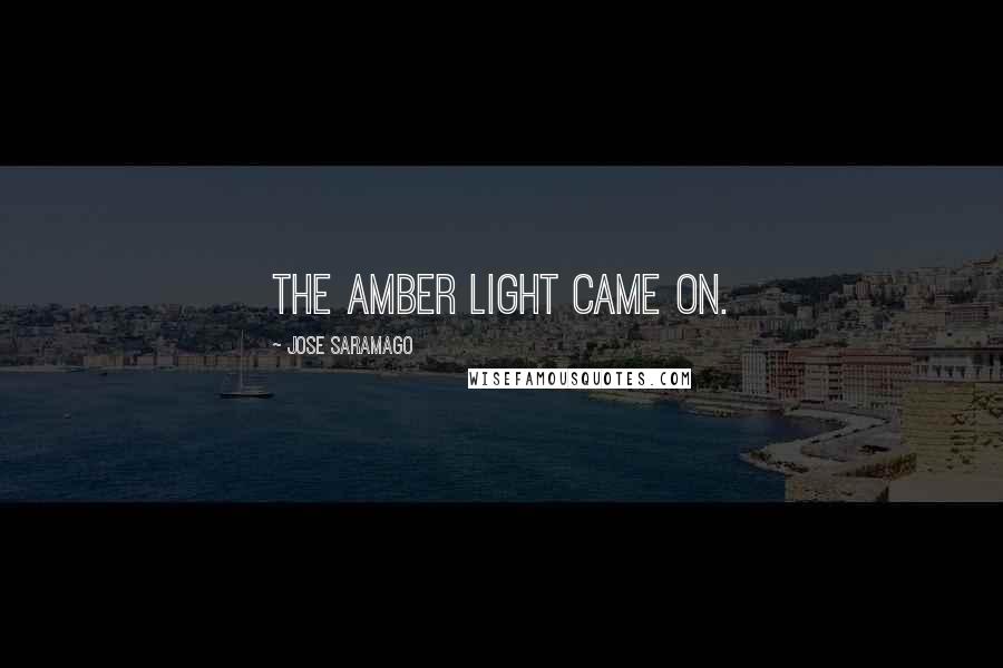 Jose Saramago Quotes: The amber light came on.