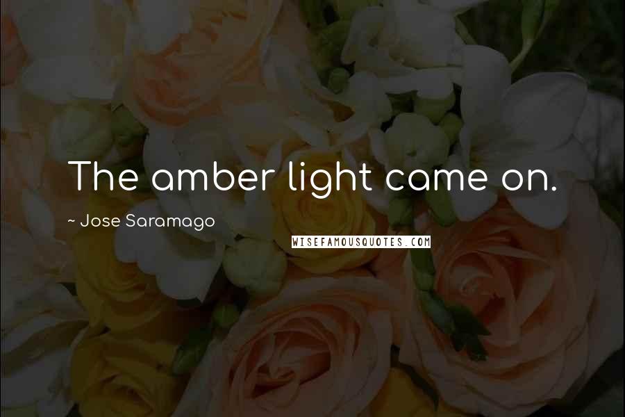 Jose Saramago Quotes: The amber light came on.