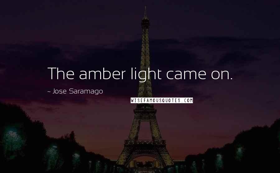 Jose Saramago Quotes: The amber light came on.