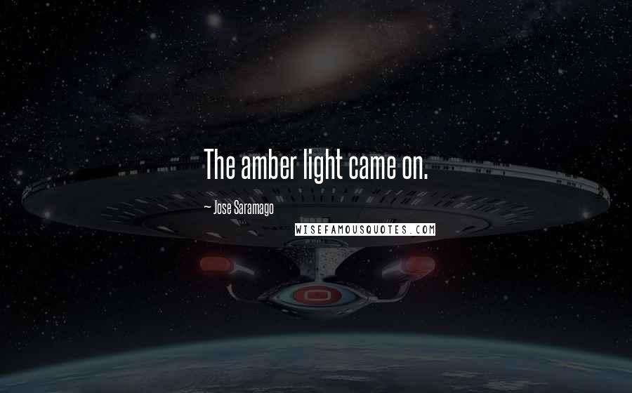 Jose Saramago Quotes: The amber light came on.